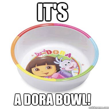 If this hits front page Im going to drown myself in the bathtub. . A dora bowl meme